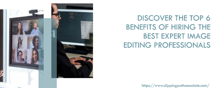Top 6 Benefits of hiring Image Editing Expert